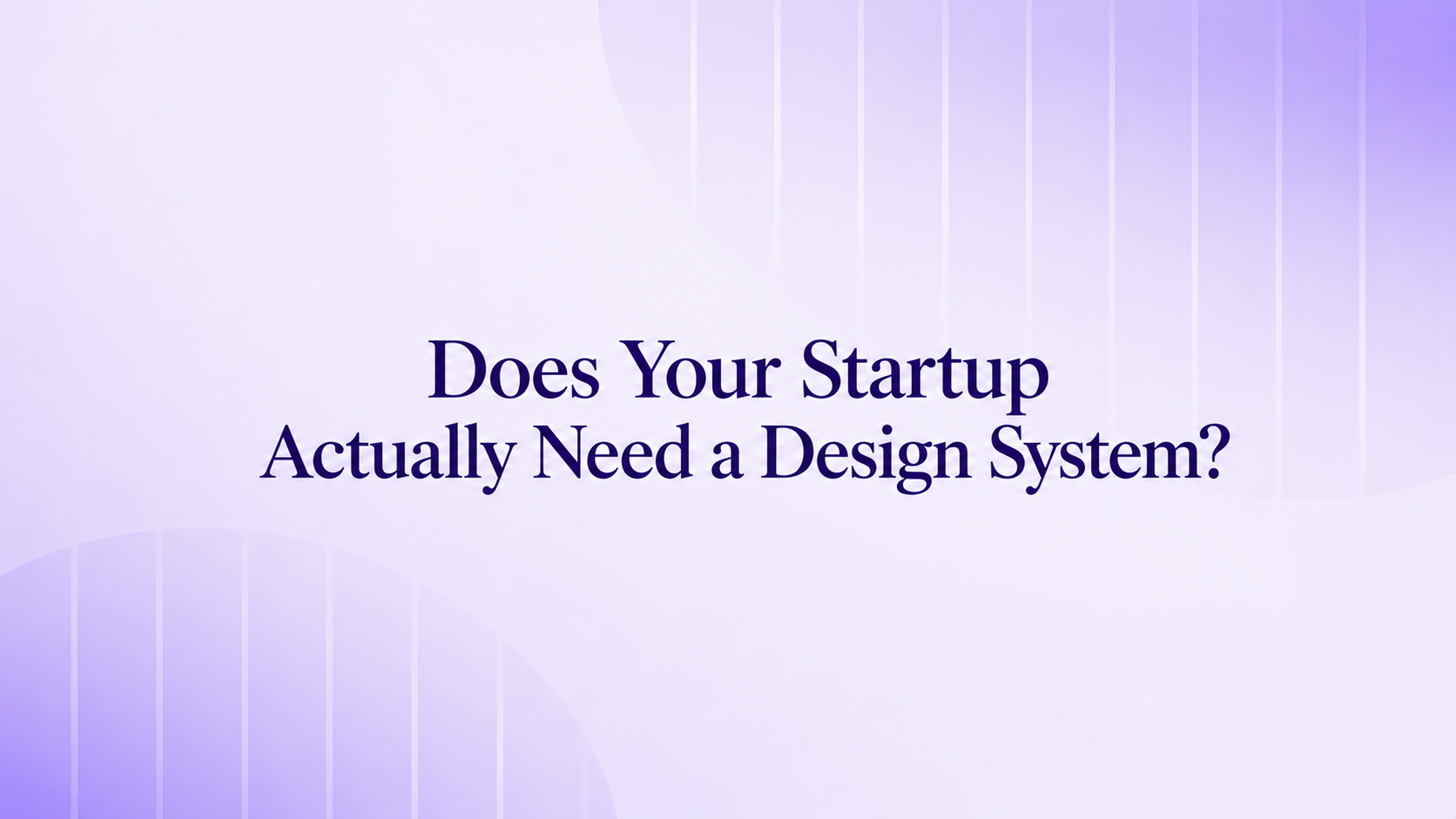 Does your startup need a design system