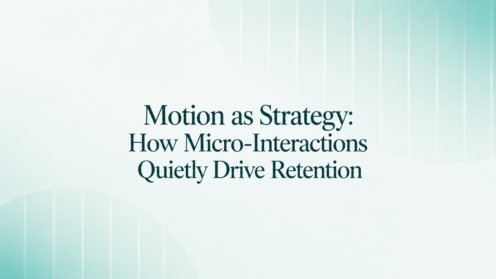 Micro-interactions and motion for retention