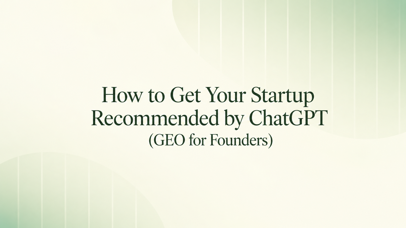 How to get your startup recommended by ChatGPT — Generative Engine Optimization for founders